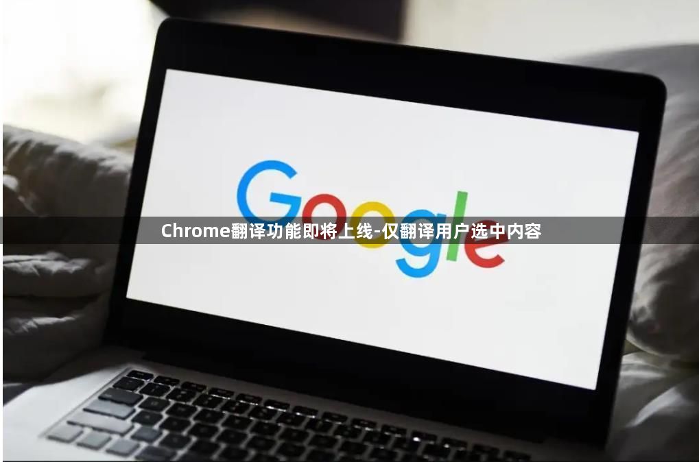 Chrome翻译功能即将上线-仅翻译用户选中内容1