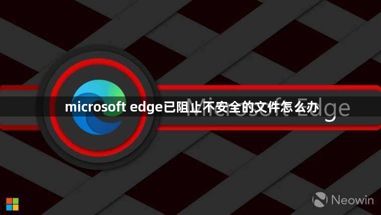 microsoft edge已阻止不安全的文件怎么办1