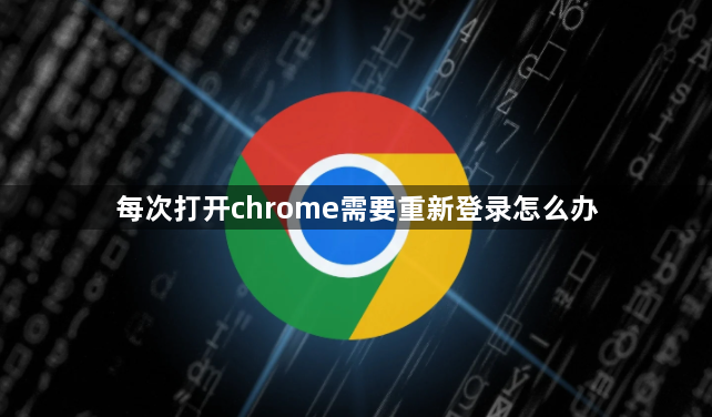 每次打开chrome需要重新登录怎么办1