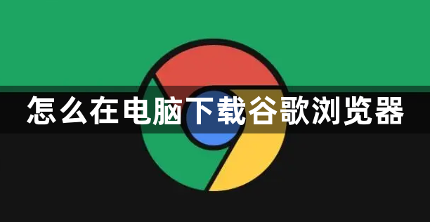 怎么在电脑下载谷歌浏览器1