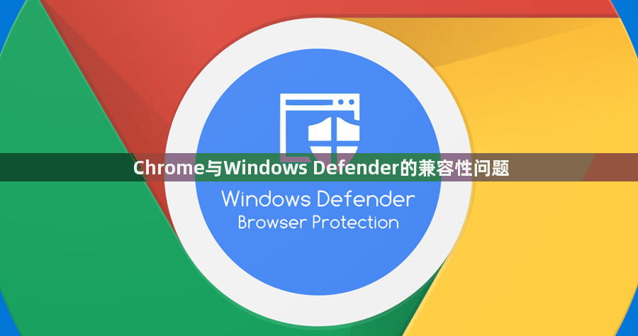 Chrome与Windows Defender的兼容性问题1