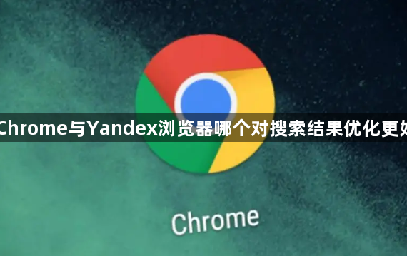 Chrome与Yandex浏览器哪个对搜索结果优化更好1