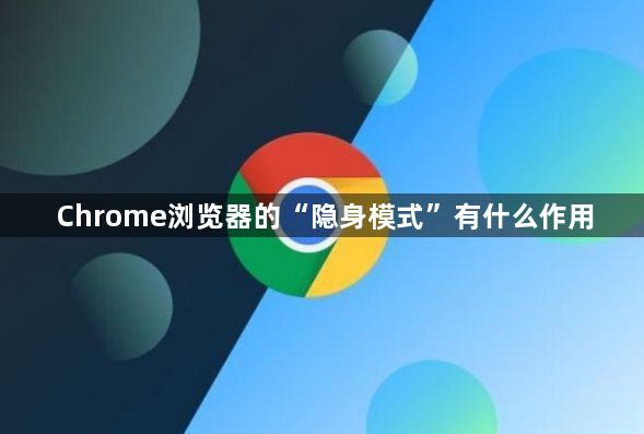 Chrome浏览器的“隐身模式”有什么作用1