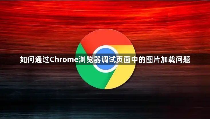 如何通过Chrome浏览器调试页面中的图片加载问题1