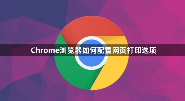 Chrome浏览器如何配置网页打印选项1