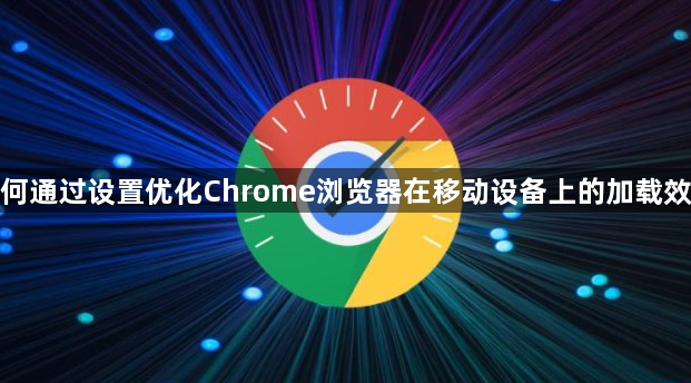 如何通过设置优化Chrome浏览器在移动设备上的加载效果1