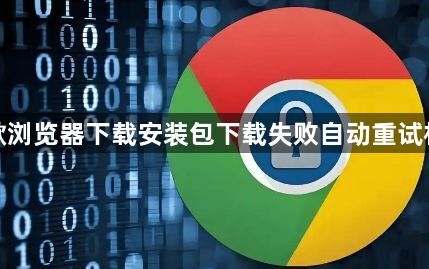 谷歌浏览器下载安装包下载失败自动重试机制1