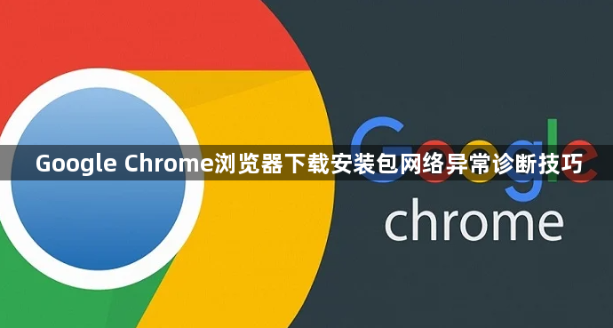 Google Chrome浏览器下载安装包网络异常诊断技巧1