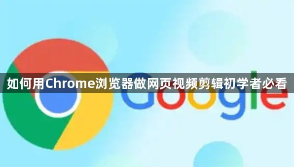 如何用Chrome浏览器做网页视频剪辑初学者必看1
