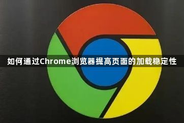 如何通过Chrome浏览器提高页面的加载稳定性1