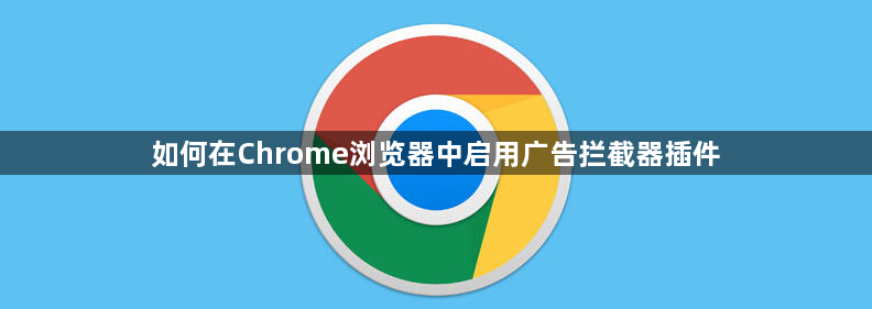 如何在Chrome浏览器中启用广告拦截器插件1