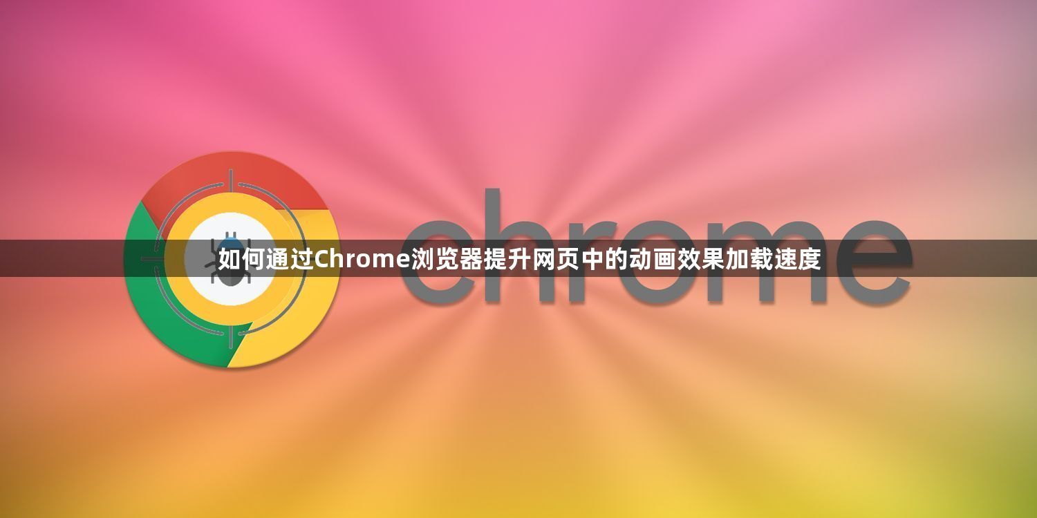 如何通过Chrome浏览器提升网页中的动画效果加载速度1