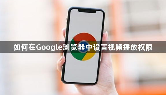如何在Google浏览器中设置视频播放权限1