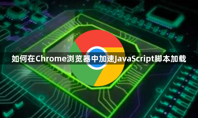 如何在Chrome浏览器中加速JavaScript脚本加载1