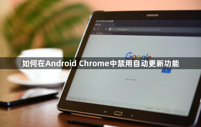 如何在Android Chrome中禁用自动更新功能1