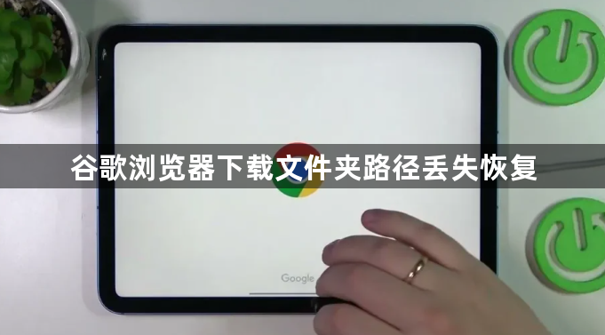 谷歌浏览器下载文件夹路径丢失恢复1