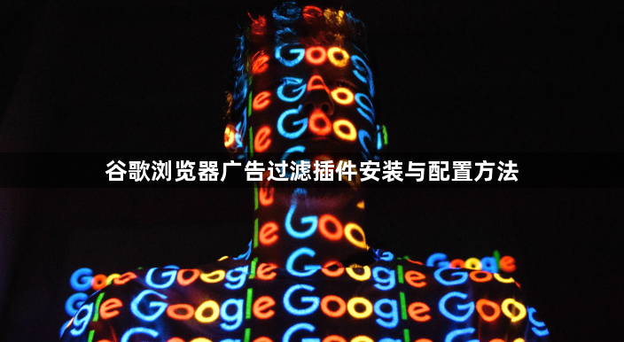 谷歌浏览器广告过滤插件安装与配置方法1