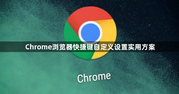 Chrome浏览器快捷键自定义设置实用方案1