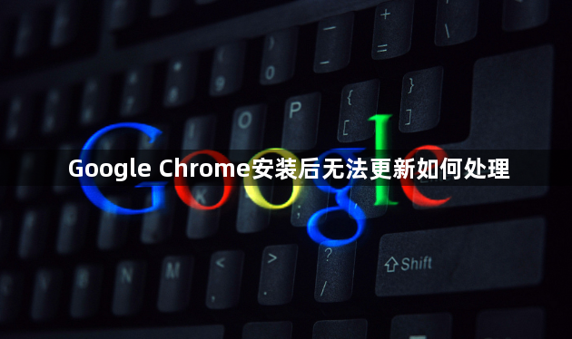 Google Chrome安装后无法更新如何处理1