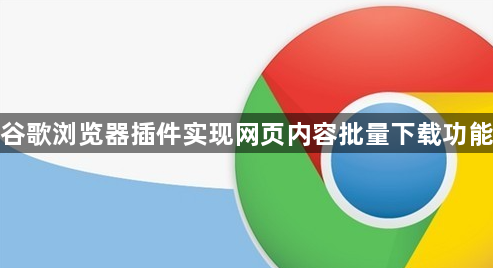 谷歌浏览器插件实现网页内容批量下载功能1