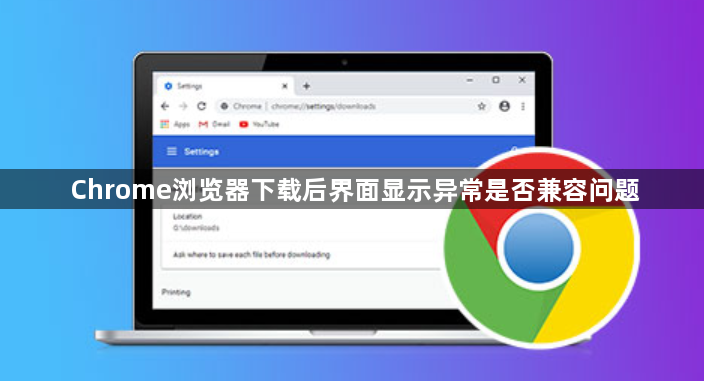 Chrome浏览器下载后界面显示异常是否兼容问题1