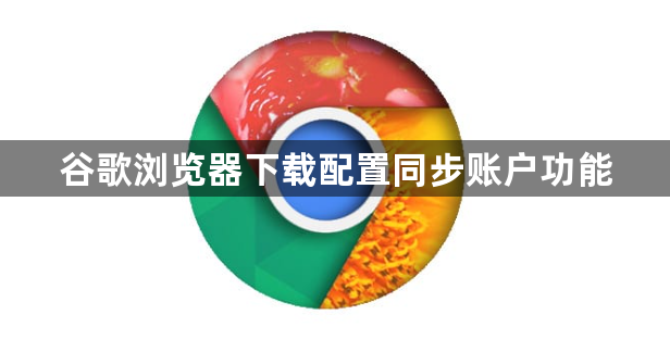 谷歌浏览器下载配置同步账户功能1
