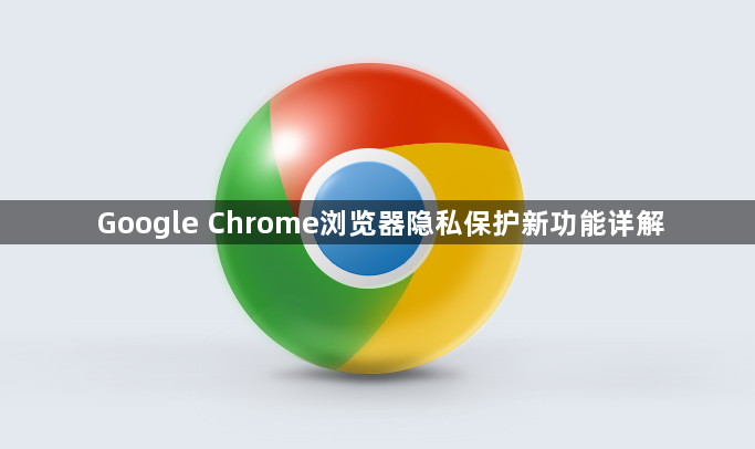 Google Chrome浏览器隐私保护新功能详解1