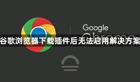 谷歌浏览器下载插件后无法启用解决方案1