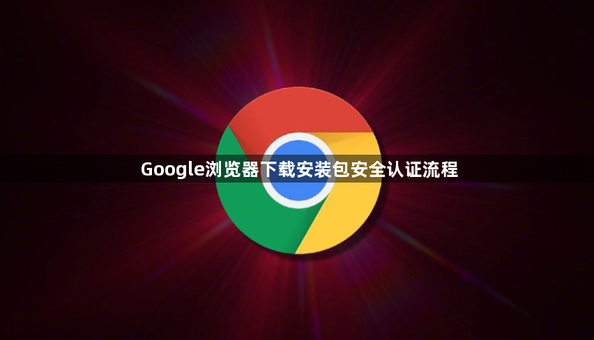 Google浏览器下载安装包安全认证流程1