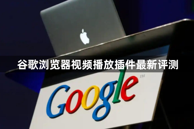 谷歌浏览器视频播放插件最新评测1
