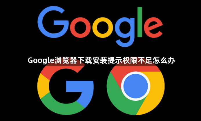 Google浏览器下载安装提示权限不足怎么办1