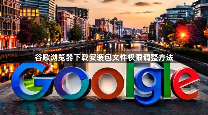 谷歌浏览器下载安装包文件权限调整方法1