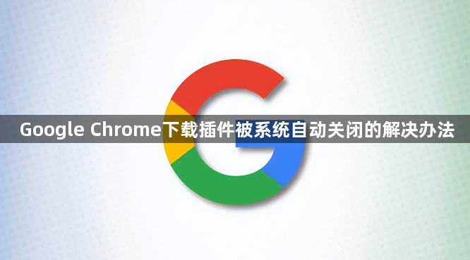 Google Chrome下载插件被系统自动关闭的解决办法1