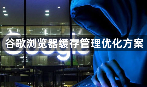 谷歌浏览器缓存管理优化方案1