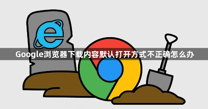 Google浏览器下载内容默认打开方式不正确怎么办1