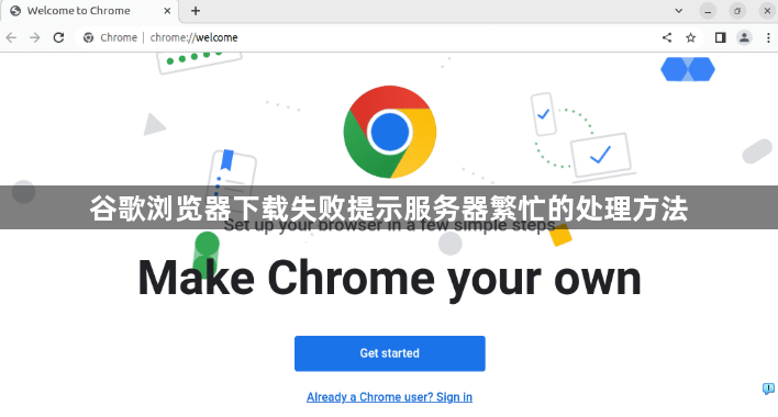 谷歌浏览器下载失败提示服务器繁忙的处理方法1