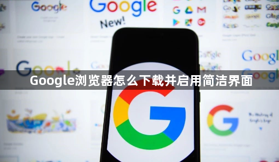 Google浏览器怎么下载并启用简洁界面1