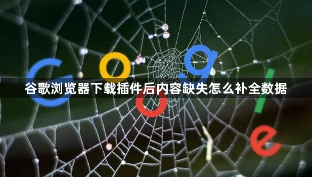 谷歌浏览器下载插件后内容缺失怎么补全数据1