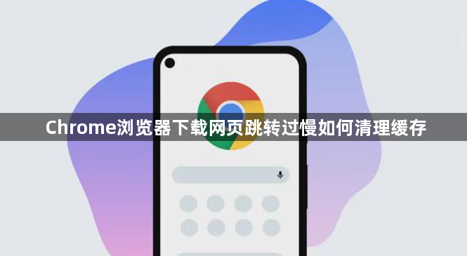 Chrome浏览器下载网页跳转过慢如何清理缓存1