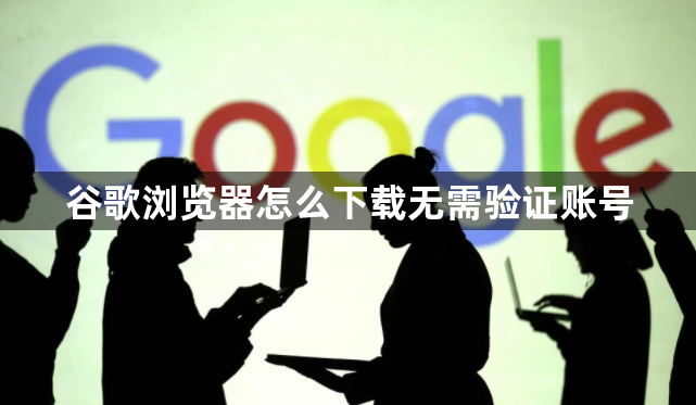 谷歌浏览器怎么下载无需验证账号1