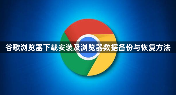 谷歌浏览器下载安装及浏览器数据备份与恢复方法1