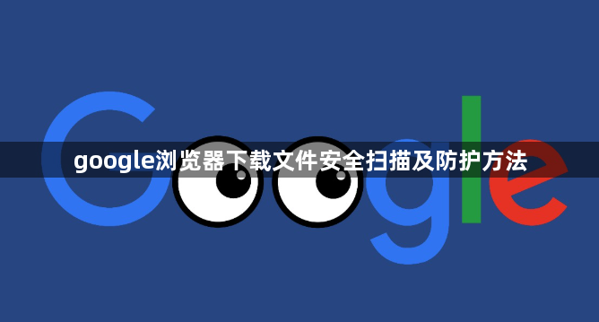 google浏览器下载文件安全扫描及防护方法1