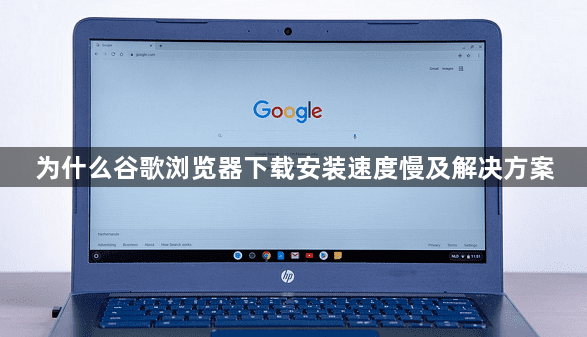 为什么谷歌浏览器下载安装速度慢及解决方案1
