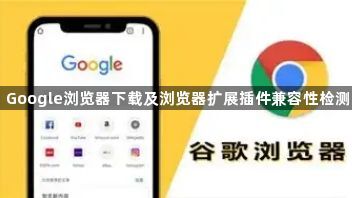 Google浏览器下载及浏览器扩展插件兼容性检测1