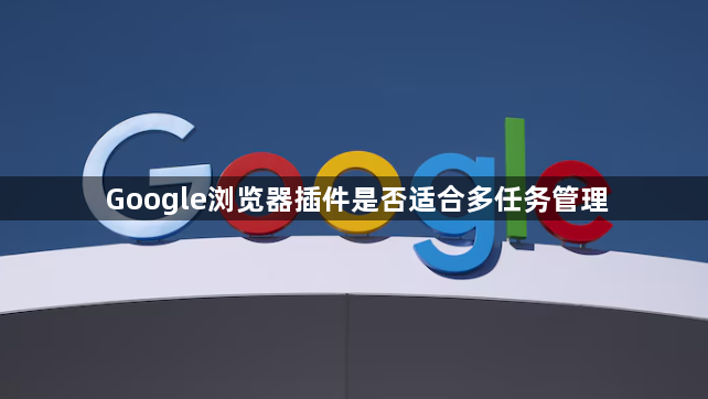 Google浏览器插件是否适合多任务管理1