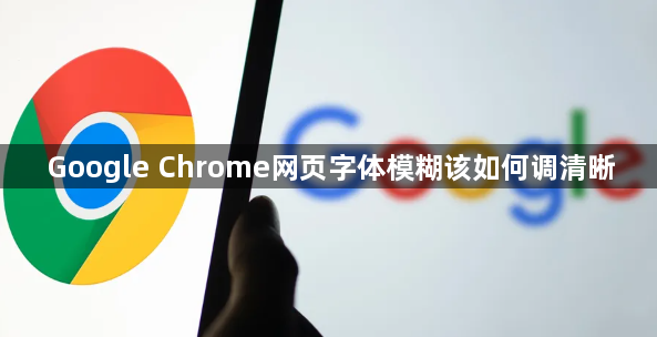 Google Chrome网页字体模糊该如何调清晰1