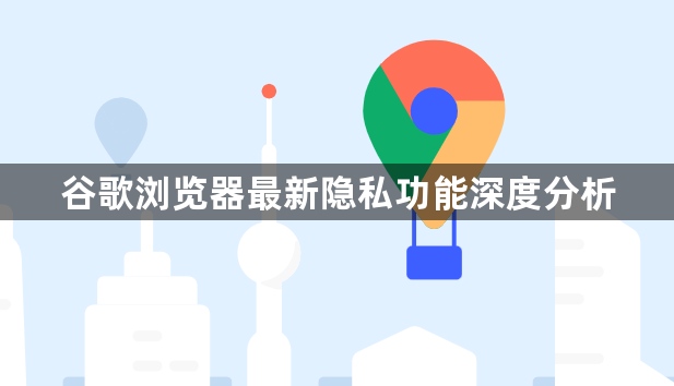 谷歌浏览器最新隐私功能深度分析1