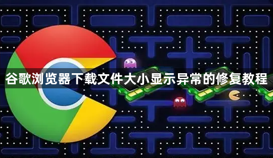 谷歌浏览器下载文件大小显示异常的修复教程1