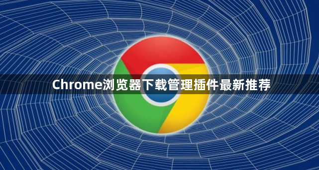 Chrome浏览器下载管理插件最新推荐1