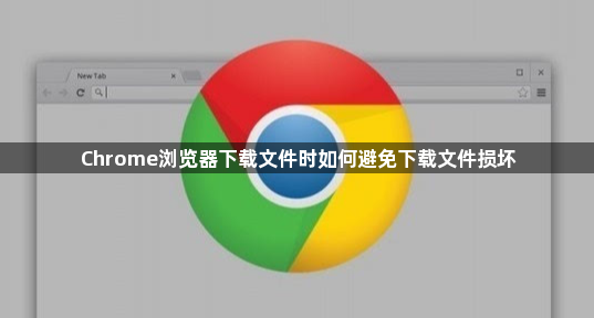 Chrome浏览器下载文件时如何避免下载文件损坏1